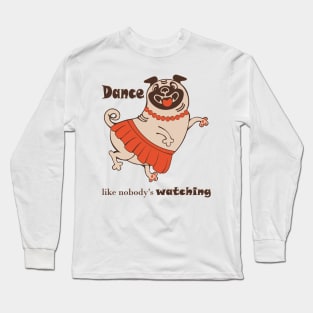 Dance like nobody is watching inspirational body positive Pug Long Sleeve T-Shirt